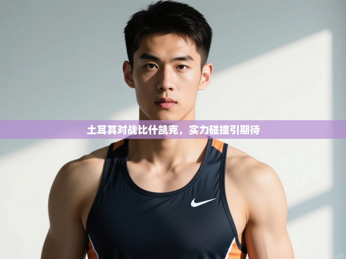 开云邀请码-土耳其对战比什凯克，实力碰撞引期待