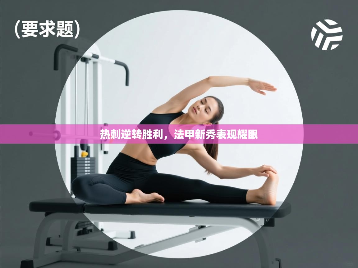 开云体育忘记密码找回-热刺逆转胜利，法甲新秀表现耀眼