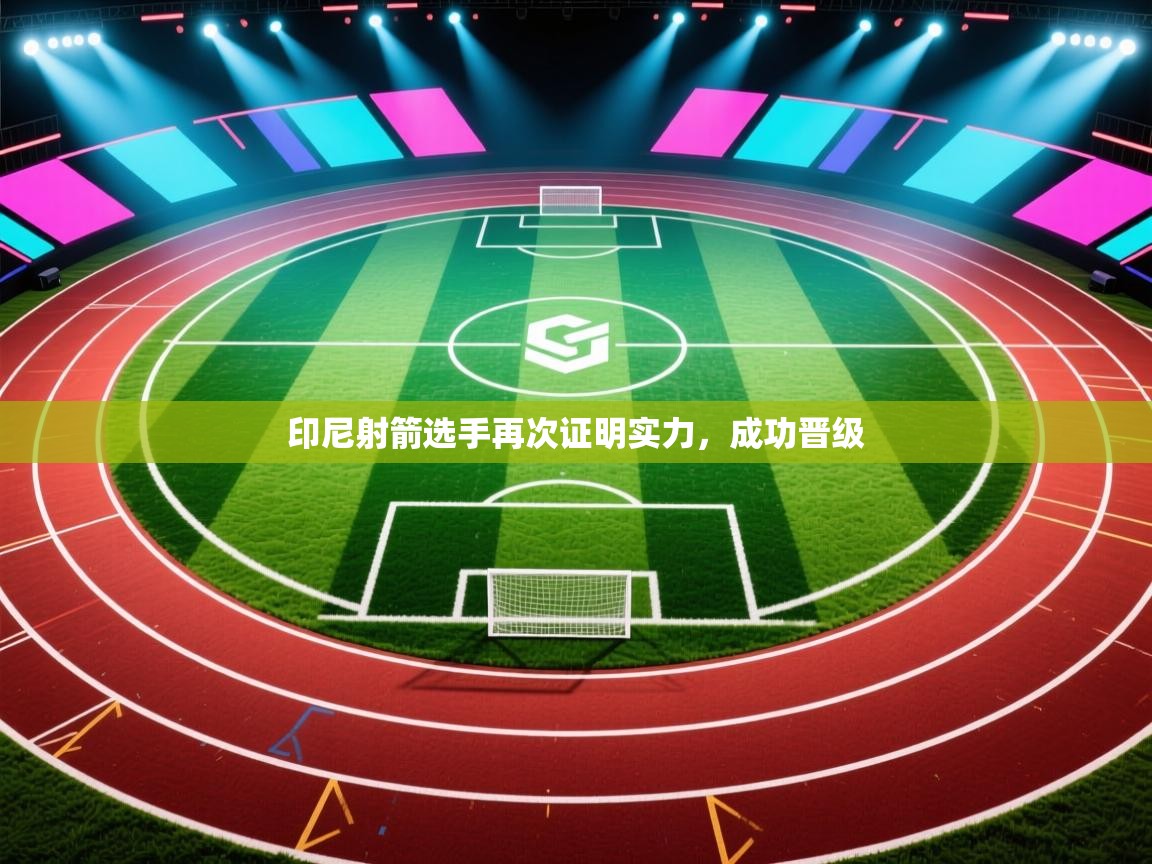 开运体育入口-印尼射箭选手再次证明实力，成功晋级  第2张