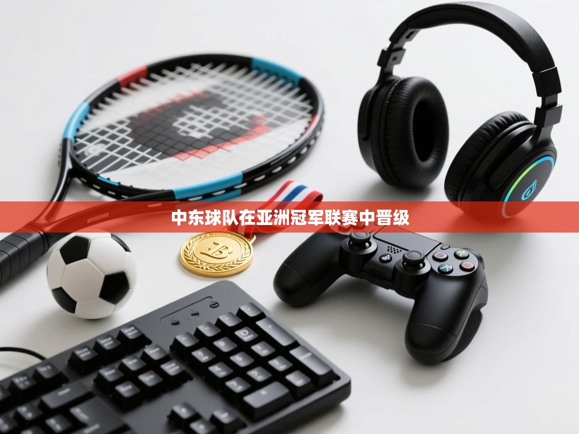 云开体育官网登录入口-中东球队在亚洲冠军联赛中晋级