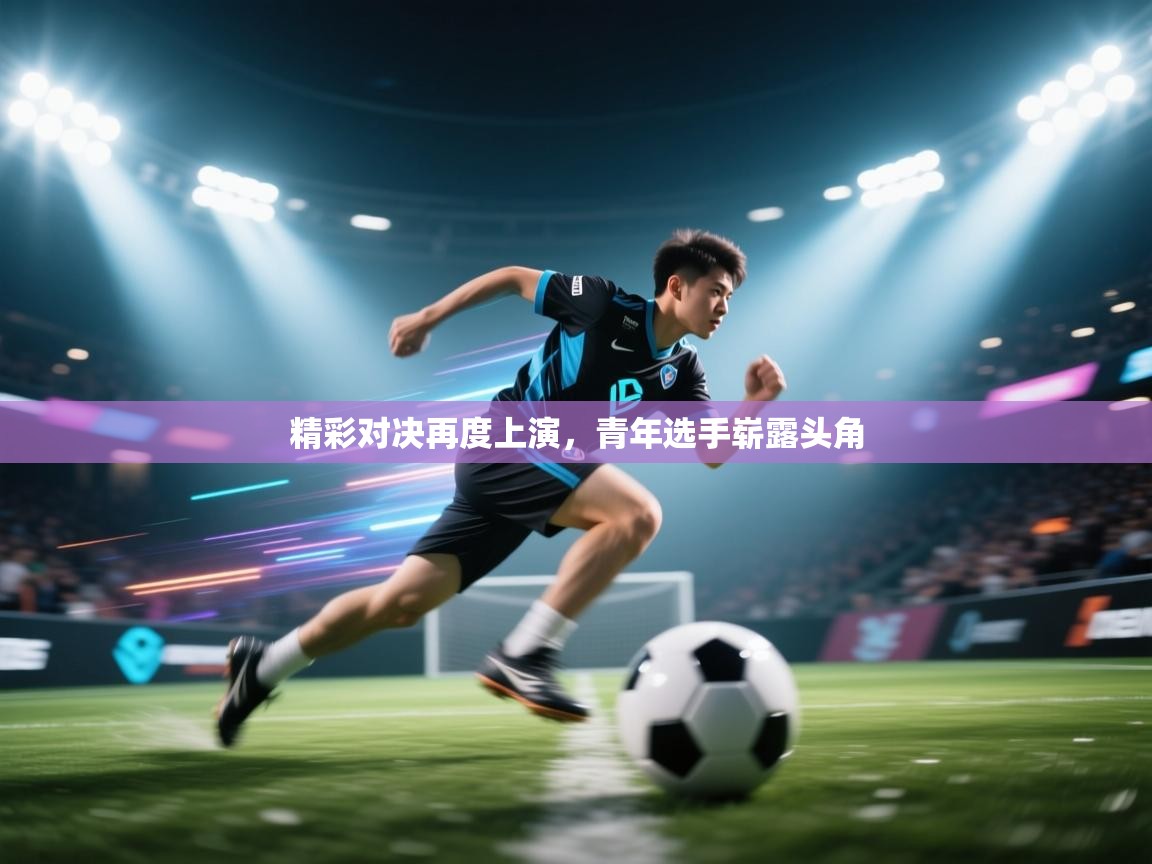 开云体育在线登入-精彩对决再度上演，青年选手崭露头角  第2张