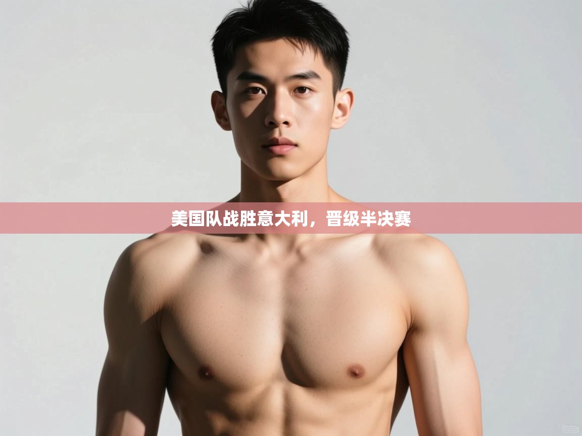 开云体育登录入口-美国队战胜意大利,晋级半决赛 第4张