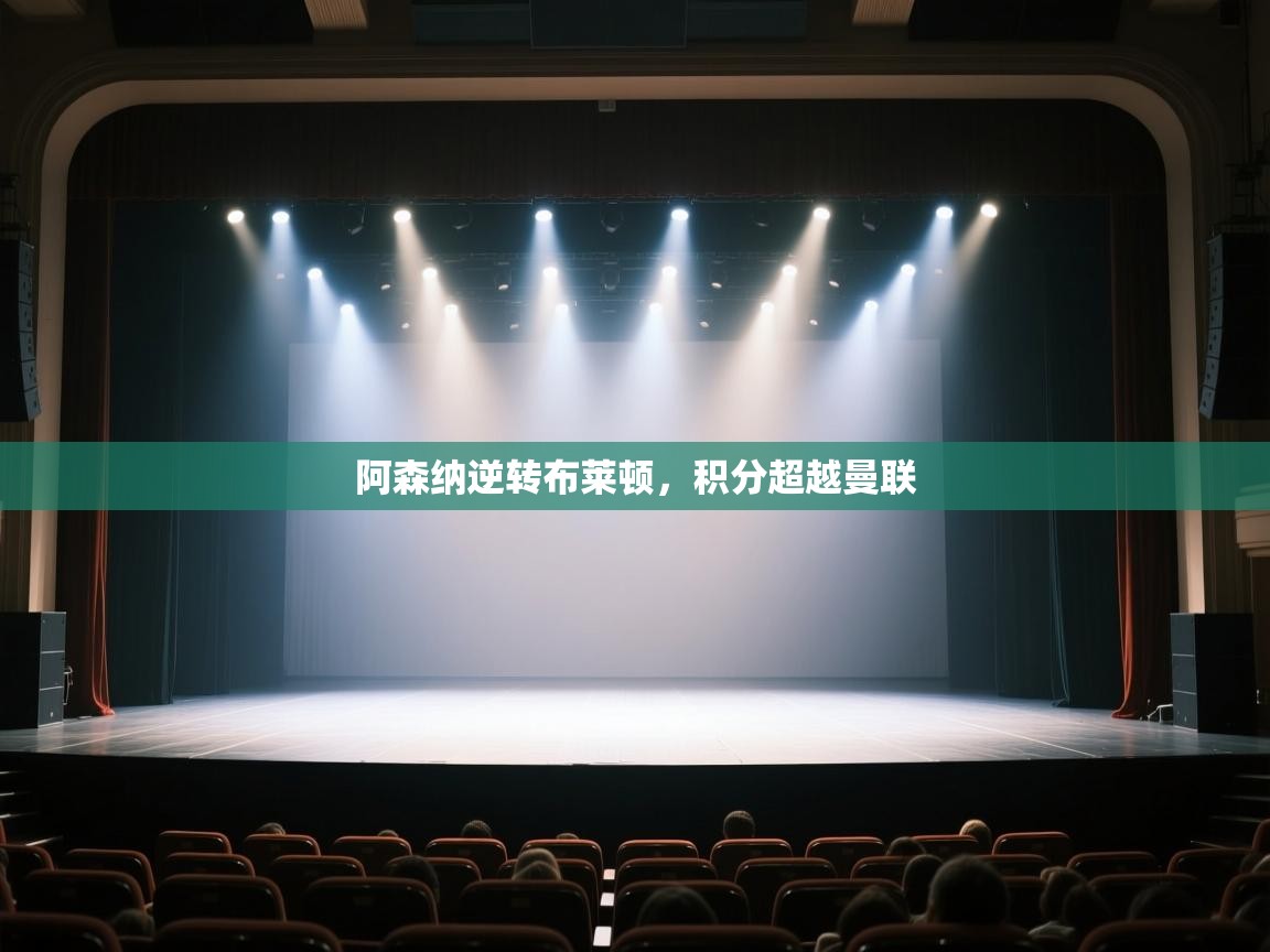 开云体育视频直播低延迟-阿森纳逆转布莱顿，积分超越曼联