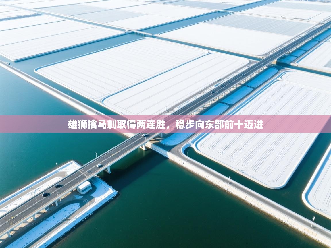 开云体育在线-雄狮擒马刺取得两连胜，稳步向东部前十迈进