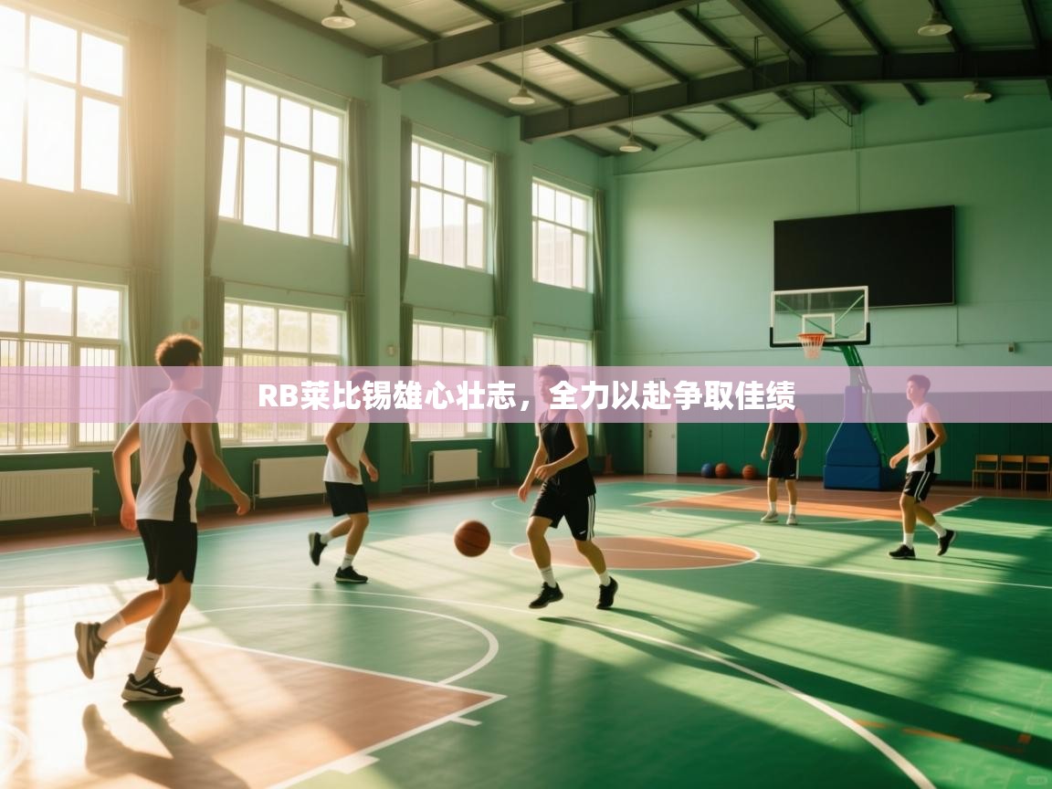 开云体育app网页版入口-RB莱比锡雄心壮志，全力以赴争取佳绩