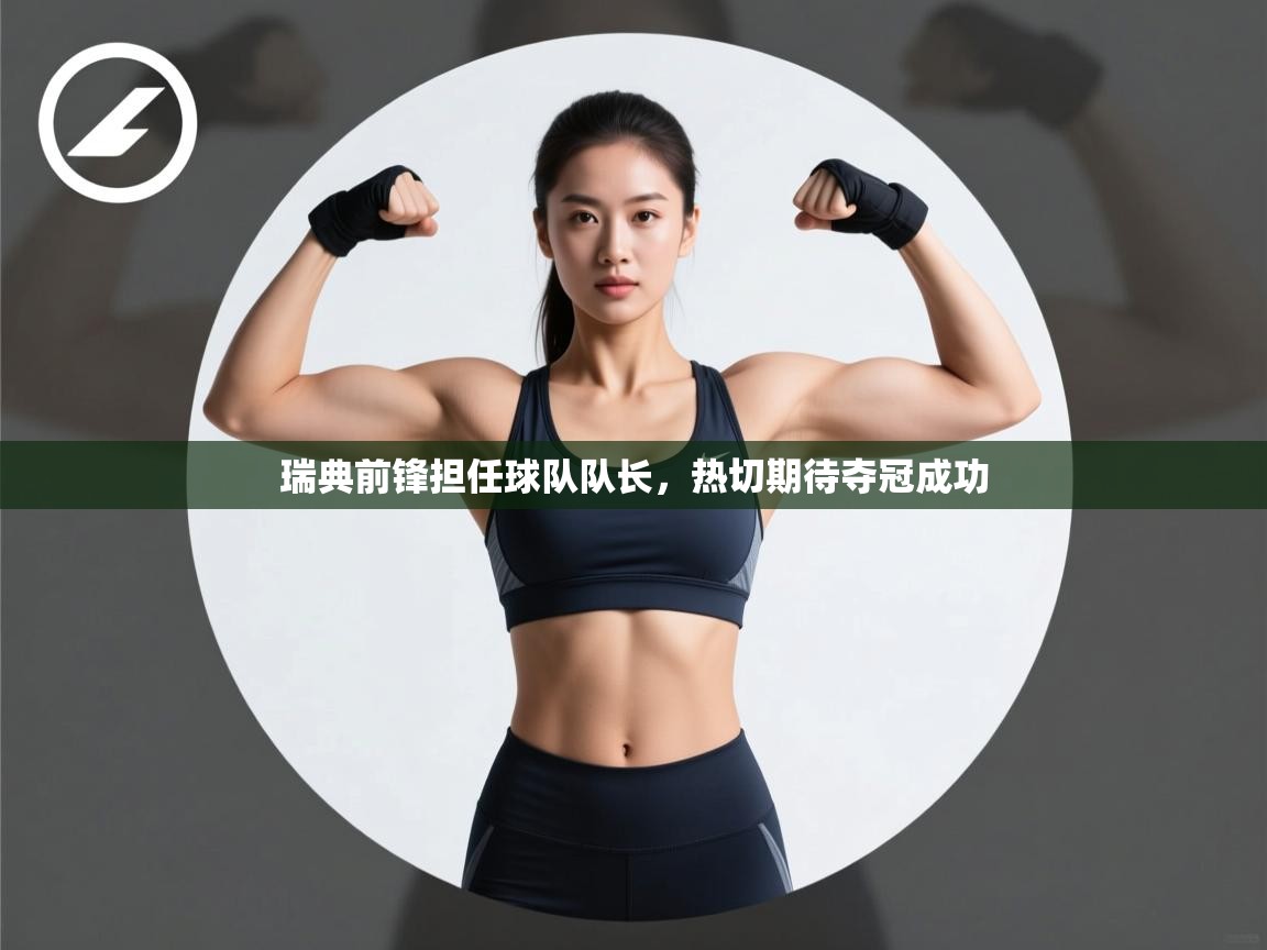 开云体育极速下载镜像-瑞典前锋担任球队队长，热切期待夺冠成功  第1张